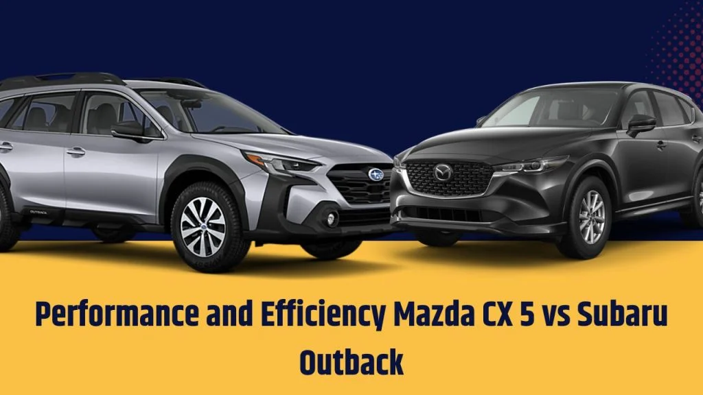 Performance and Efficiency Mazda CX 5 vs Subaru Outback